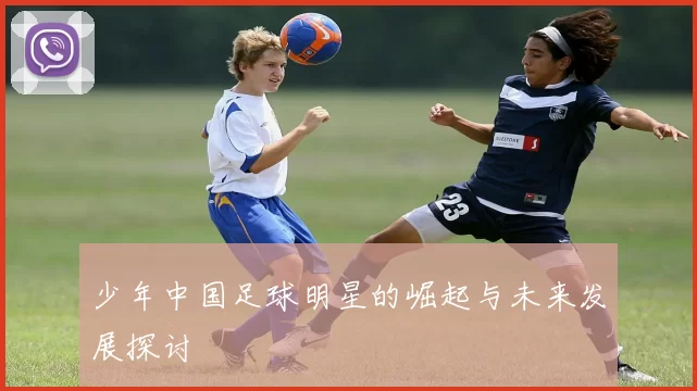 少年中国足球明星的崛起与未来发展探讨