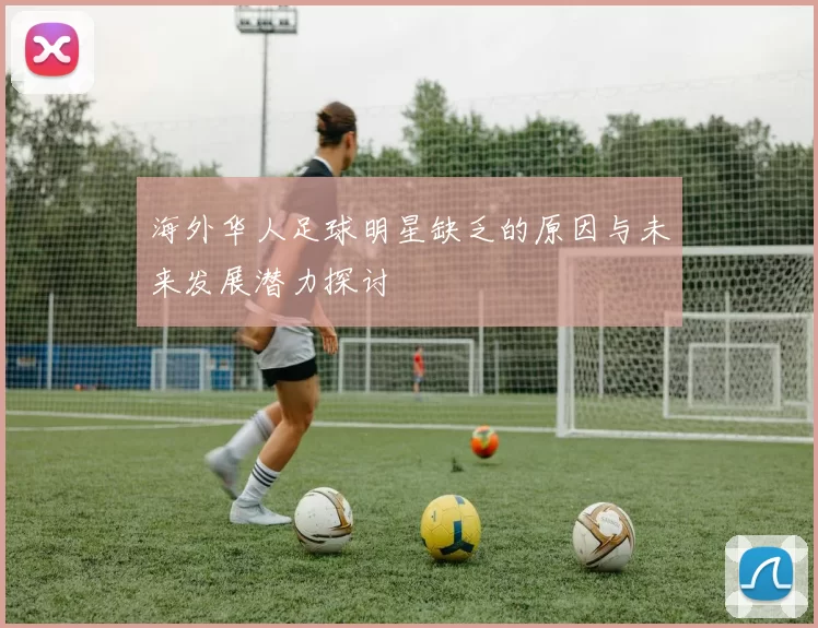 海外华人足球明星缺乏的原因与未来发展潜力探讨
