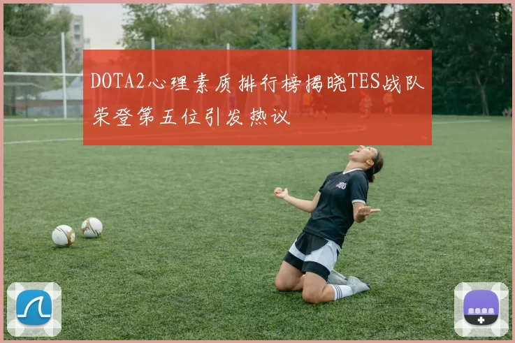 DOTA2心理素质排行榜揭晓TES战队荣登第五位引发热议