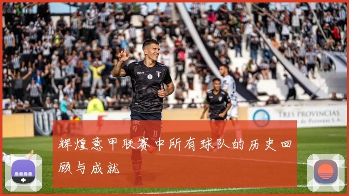 辉煌意甲联赛中所有球队的历史回顾与成就
