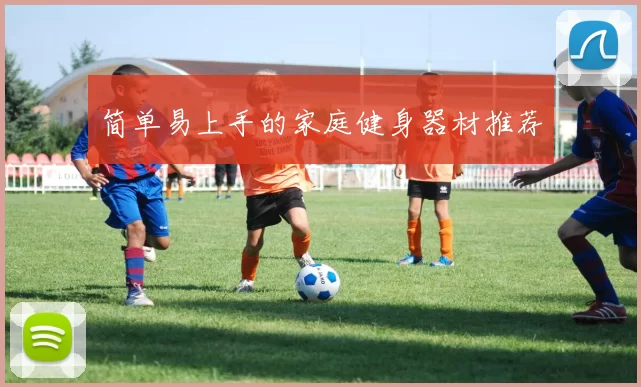 简单易上手的家庭健身器材推荐