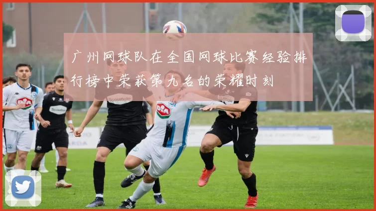 广州网球队在全国网球比赛经验排行榜中荣获第九名的荣耀时刻