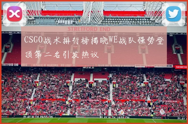 CSGO战术排行榜揭晓WE战队强势登顶第二名引发热议