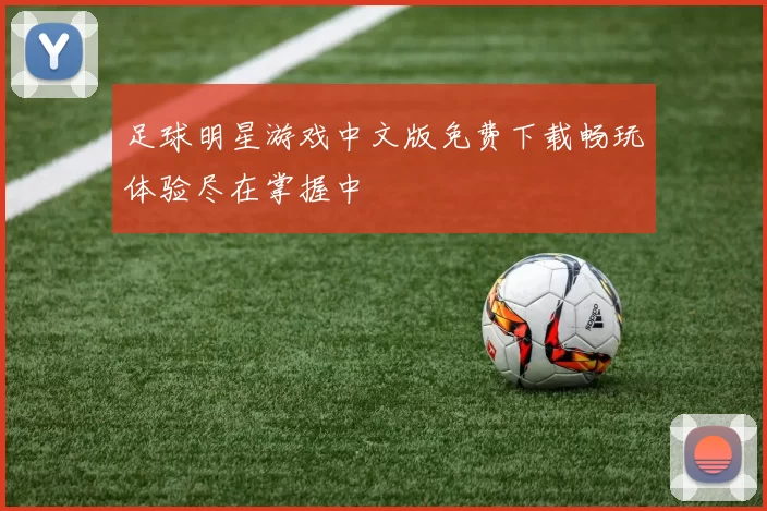 足球明星游戏中文版免费下载畅玩体验尽在掌握中